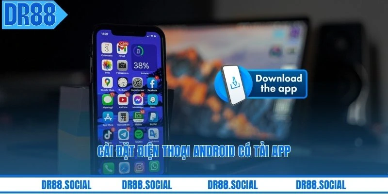 Cài đặt điện thoại android có tải app