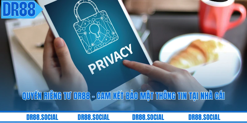 Quyền Riêng Tư DR88 - Cam Kết Bảo Mật Thông Tin Tại Nhà Cái